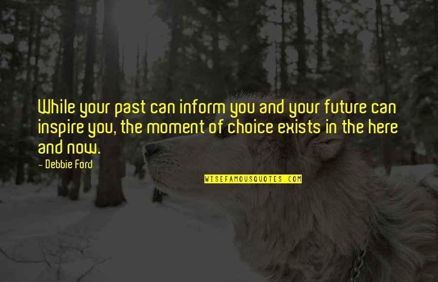 Nurcanim Quotes By Debbie Ford: While your past can inform you and your Nurcanim Quotes By Debbie Ford: While your past can inform you and your