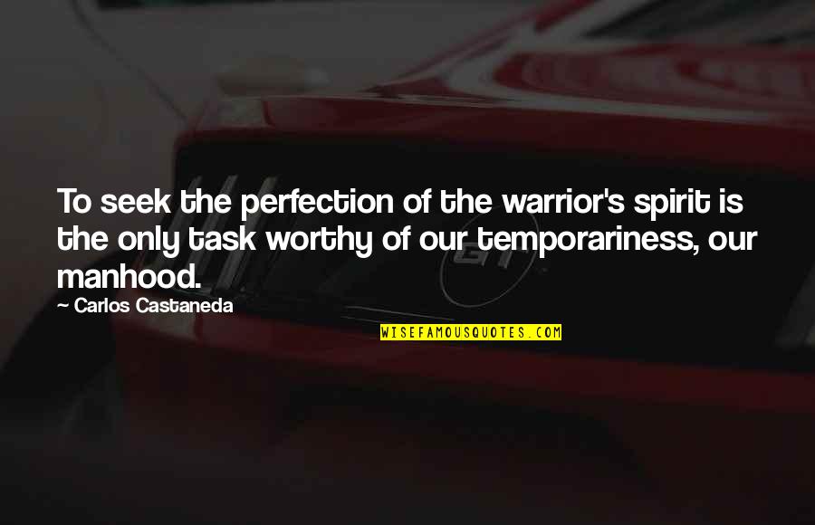 Nurcholish Madjid Quotes By Carlos Castaneda: To seek the perfection of the warrior's spirit