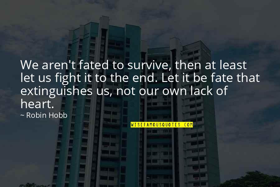 Nurd Quotes By Robin Hobb: We aren't fated to survive, then at least Nurd Quotes By Robin Hobb: We aren't fated to survive, then at least