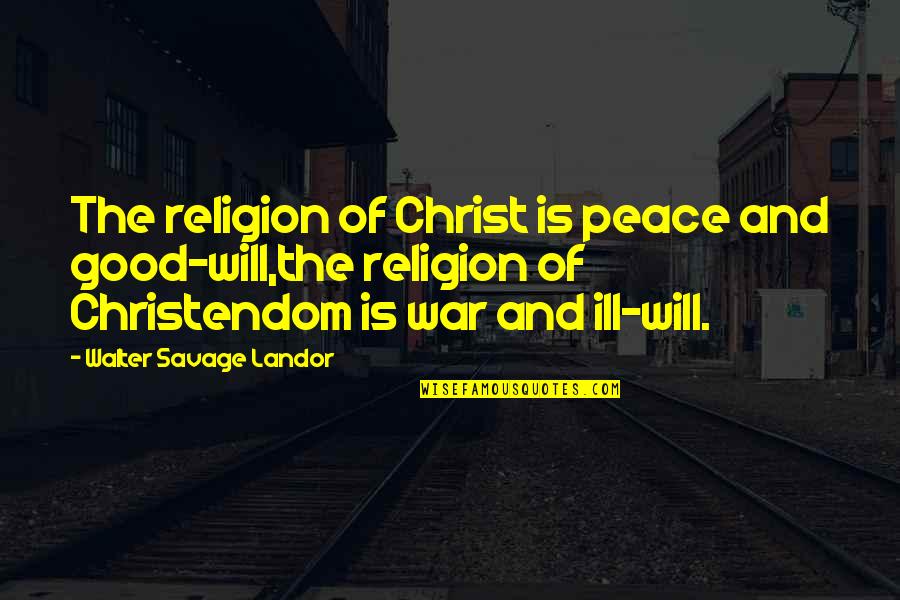 Nurdan Erden Quotes By Walter Savage Landor: The religion of Christ is peace and good-will,the