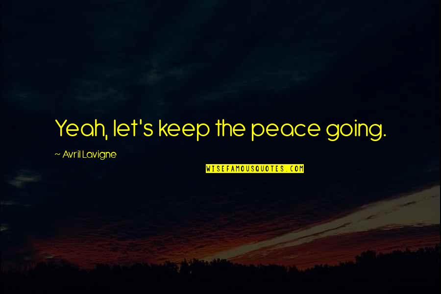 Nurdan Kanber Quotes By Avril Lavigne: Yeah, let's keep the peace going. Nurdan Kanber Quotes By Avril Lavigne: Yeah, let's keep the peace going.