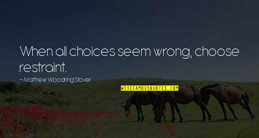 Nurhayati Tahir Quotes By Matthew Woodring Stover: When all choices seem wrong, choose restraint.