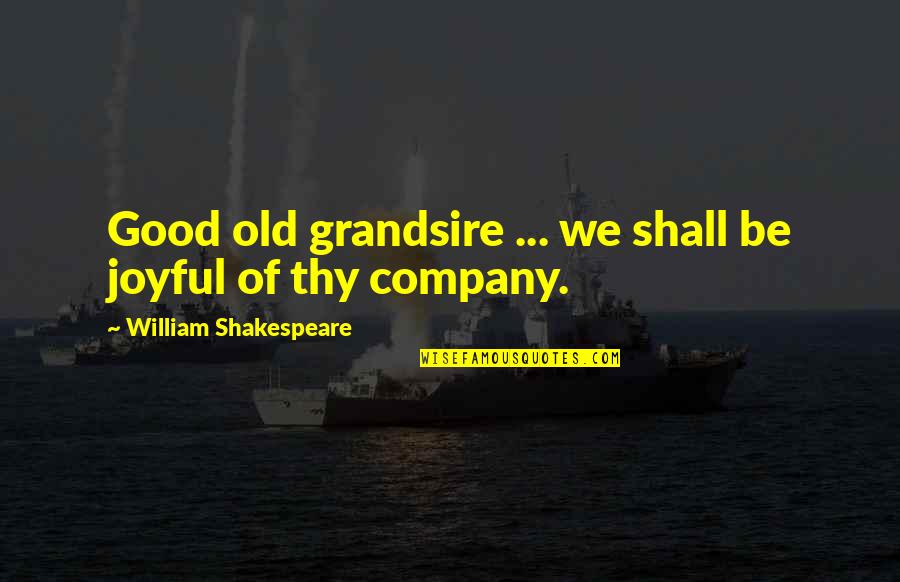 Nuria Iturrioz Quotes By William Shakespeare: Good old grandsire ... we shall be joyful Nuria Iturrioz Quotes By William Shakespeare: Good old grandsire ... we shall be joyful