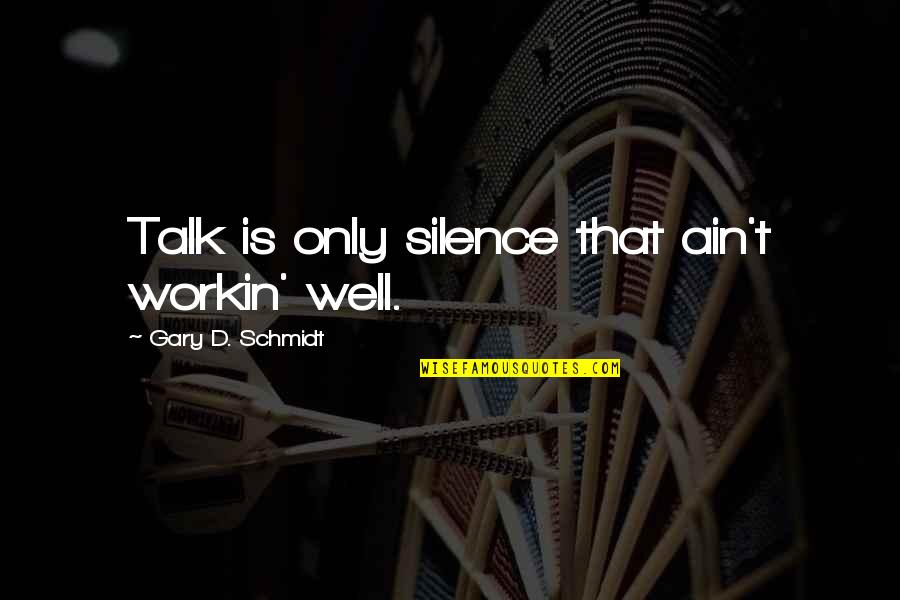 Nuriddin Domla Quotes By Gary D. Schmidt: Talk is only silence that ain't workin' well. Nuriddin Domla Quotes By Gary D. Schmidt: Talk is only silence that ain't workin' well.