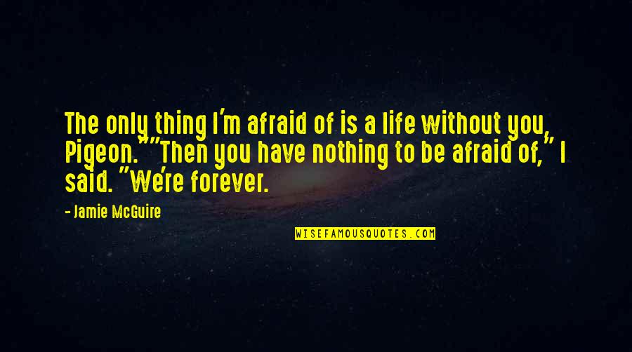 Nuriddin Domla Quotes By Jamie McGuire: The only thing I'm afraid of is a Nuriddin Domla Quotes By Jamie McGuire: The only thing I'm afraid of is a