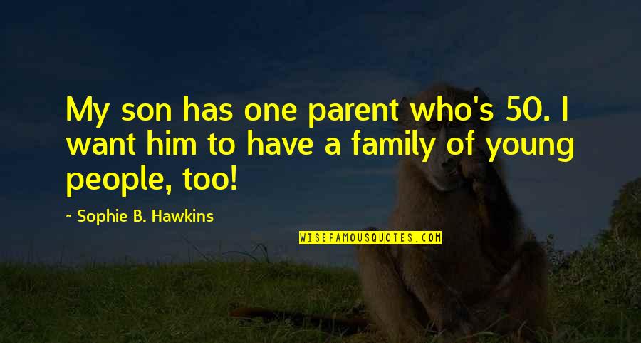 Nuriddin Domla Quotes By Sophie B. Hawkins: My son has one parent who's 50. I Nuriddin Domla Quotes By Sophie B. Hawkins: My son has one parent who's 50. I