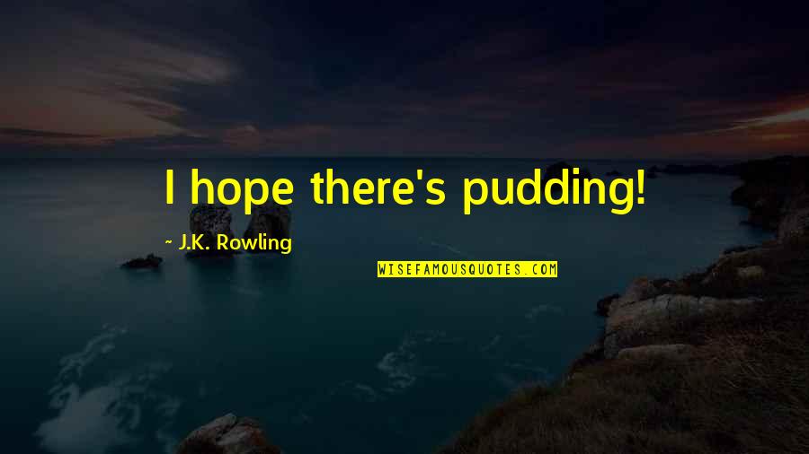 Nurit Peled-elhanan Quotes By J.K. Rowling: I hope there's pudding!