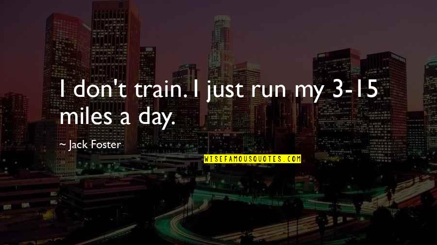 Nurkic Leg Quotes By Jack Foster: I don't train. I just run my 3-15 Nurkic Leg Quotes By Jack Foster: I don't train. I just run my 3-15