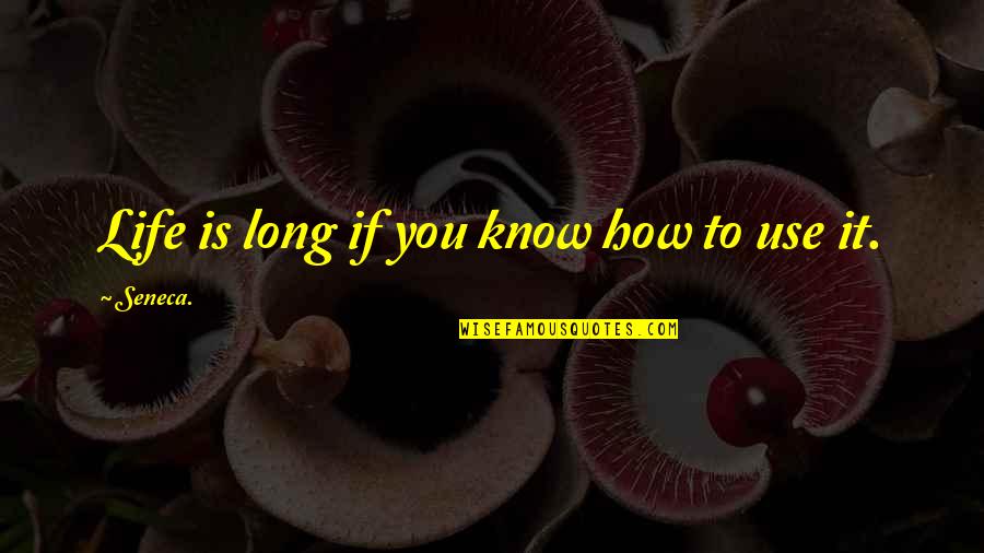 Nurkiewicz Timothy Quotes By Seneca.: Life is long if you know how to Nurkiewicz Timothy Quotes By Seneca.: Life is long if you know how to