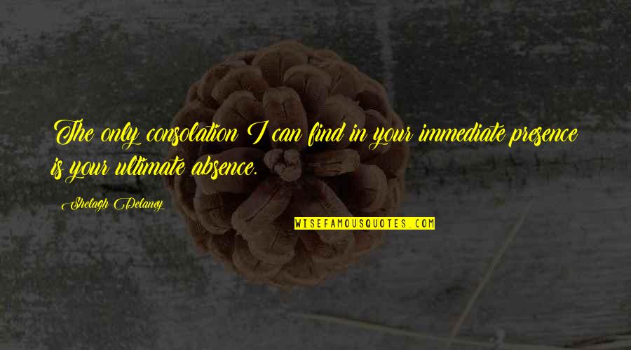 Nurlu Sabahlar Quotes By Shelagh Delaney: The only consolation I can find in your Nurlu Sabahlar Quotes By Shelagh Delaney: The only consolation I can find in your