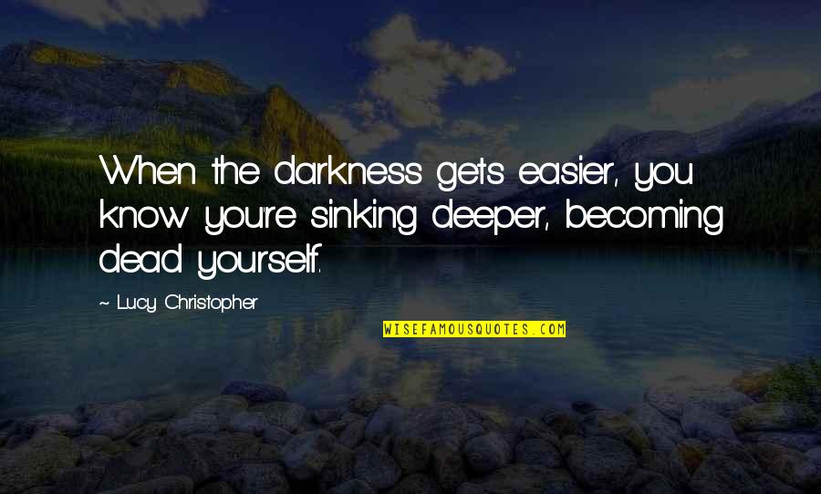 Nurmagomedov Vs Ferguson Quotes By Lucy Christopher: When the darkness gets easier, you know you're