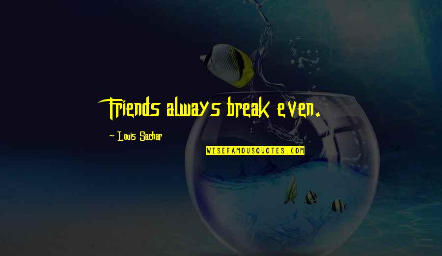 Nurmi Quotes By Louis Sachar: Friends always break even.