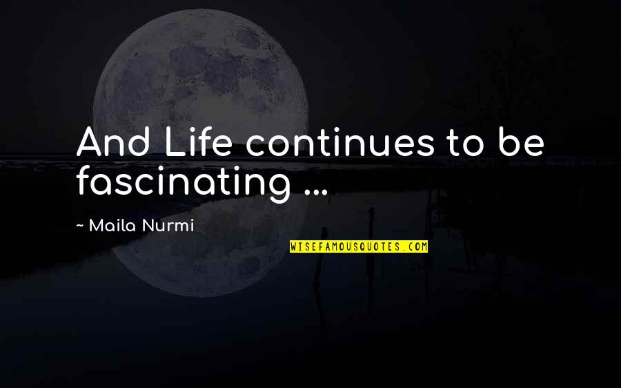 Nurmi Quotes By Maila Nurmi: And Life continues to be fascinating ...