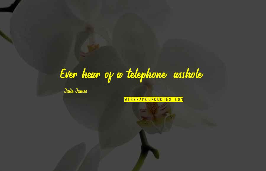 Nurnberger Puppenstube Quotes By Julie James: Ever hear of a telephone, asshole? Nurnberger Puppenstube Quotes By Julie James: Ever hear of a telephone, asshole?