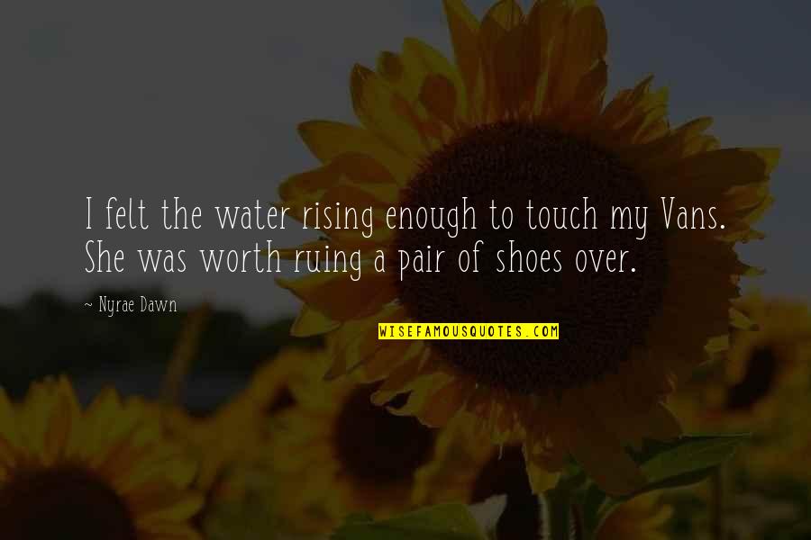 Nurse Aide Appreciation Quotes By Nyrae Dawn: I felt the water rising enough to touch