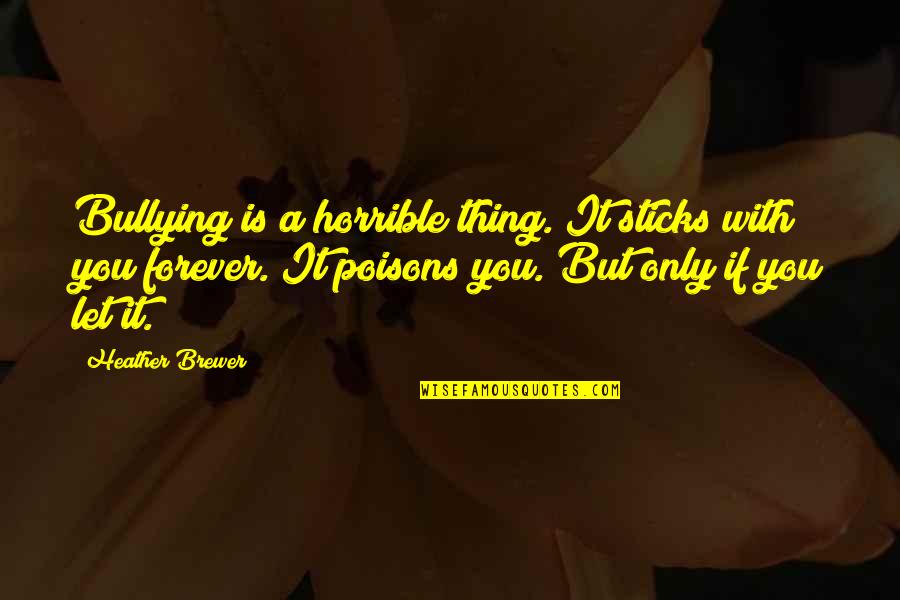Nurse Bullying Quotes By Heather Brewer: Bullying is a horrible thing. It sticks with Nurse Bullying Quotes By Heather Brewer: Bullying is a horrible thing. It sticks with