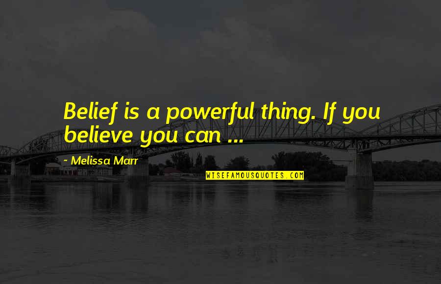 Nurse Carla Espinosa Quotes By Melissa Marr: Belief is a powerful thing. If you believe