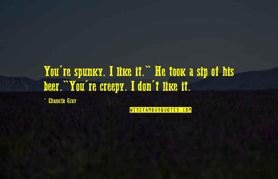 Nurse It Salary Quotes By Chanelle Gray: You're spunky. I like it." He took a Nurse It Salary Quotes By Chanelle Gray: You're spunky. I like it." He took a