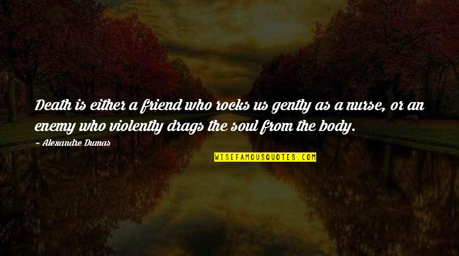 Nurse Quotes By Alexandre Dumas: Death is either a friend who rocks us