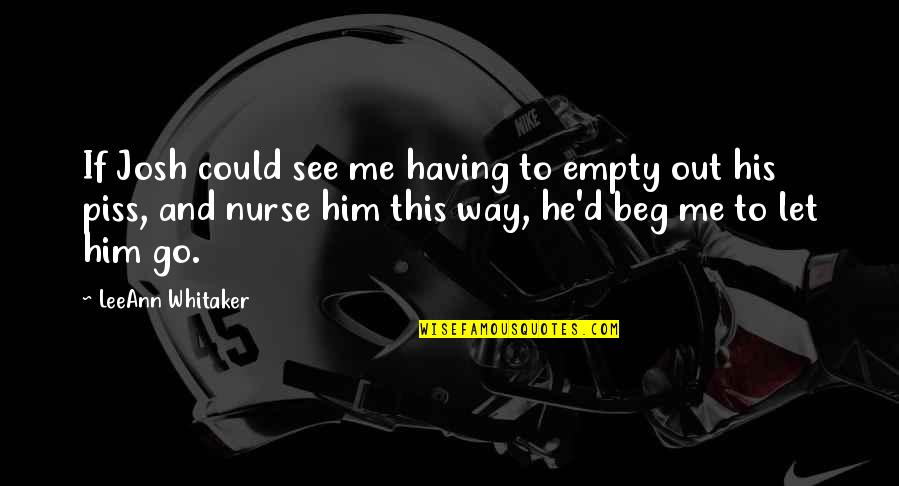 Nurse Quotes By LeeAnn Whitaker: If Josh could see me having to empty
