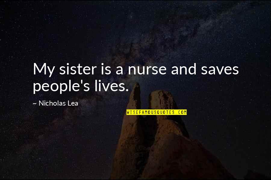 Nurse Quotes By Nicholas Lea: My sister is a nurse and saves people's