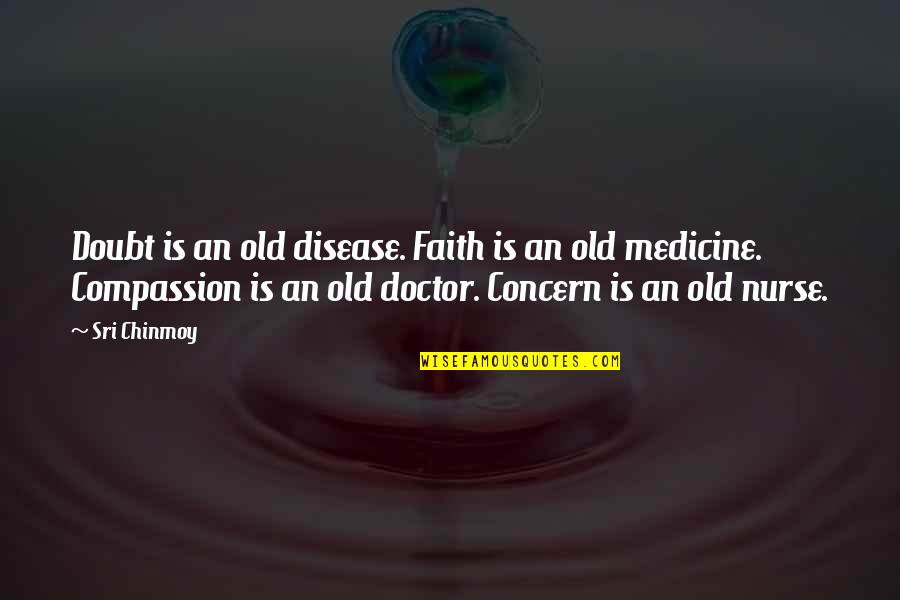 Nurse Quotes By Sri Chinmoy: Doubt is an old disease. Faith is an