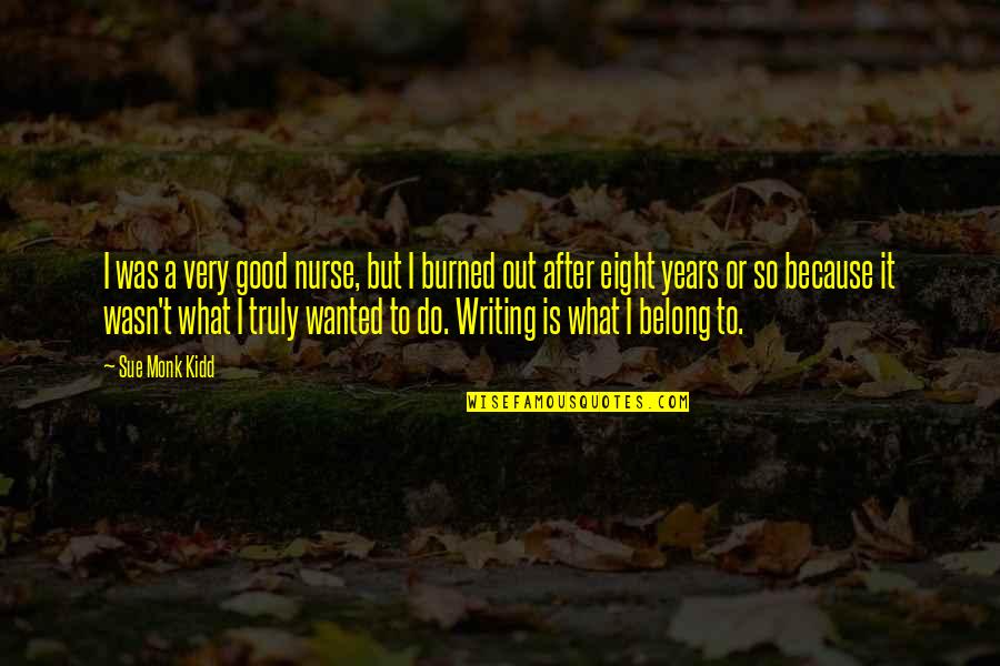 Nurse Quotes By Sue Monk Kidd: I was a very good nurse, but I