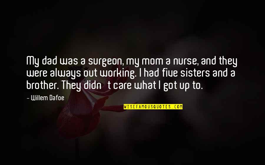 Nurse Quotes By Willem Dafoe: My dad was a surgeon, my mom a