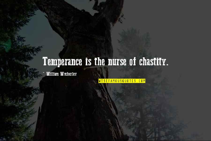 Nurse Quotes By William Wycherley: Temperance is the nurse of chastity.