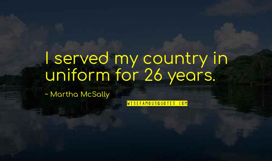 Nurse Ratched Controlling Quotes By Martha McSally: I served my country in uniform for 26