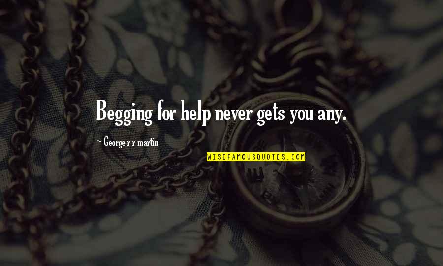 Nurse Recognition Quotes By George R R Martin: Begging for help never gets you any.