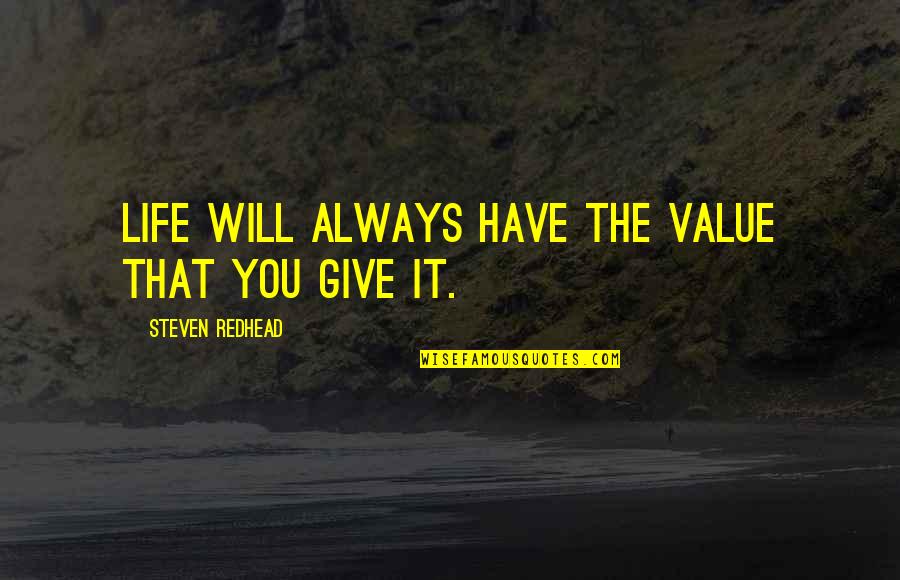 Nurse Recognition Quotes By Steven Redhead: Life will always have the value that you Nurse Recognition Quotes By Steven Redhead: Life will always have the value that you