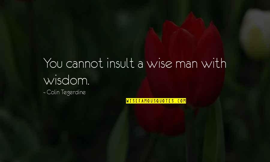 Nurse Temple Quotes By Colin Tegerdine: You cannot insult a wise man with wisdom. Nurse Temple Quotes By Colin Tegerdine: You cannot insult a wise man with wisdom.