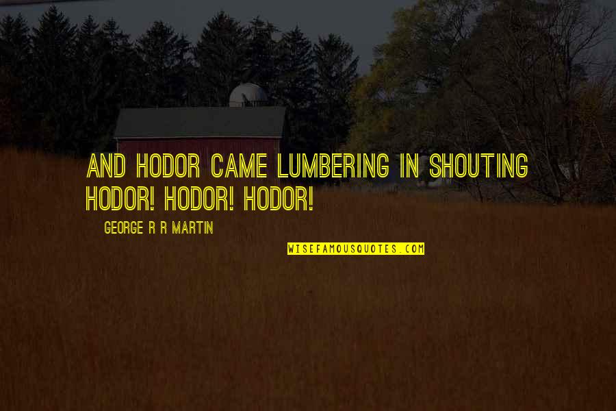 Nurse Uniform Quotes By George R R Martin: And Hodor came lumbering in shouting Hodor! Hodor!