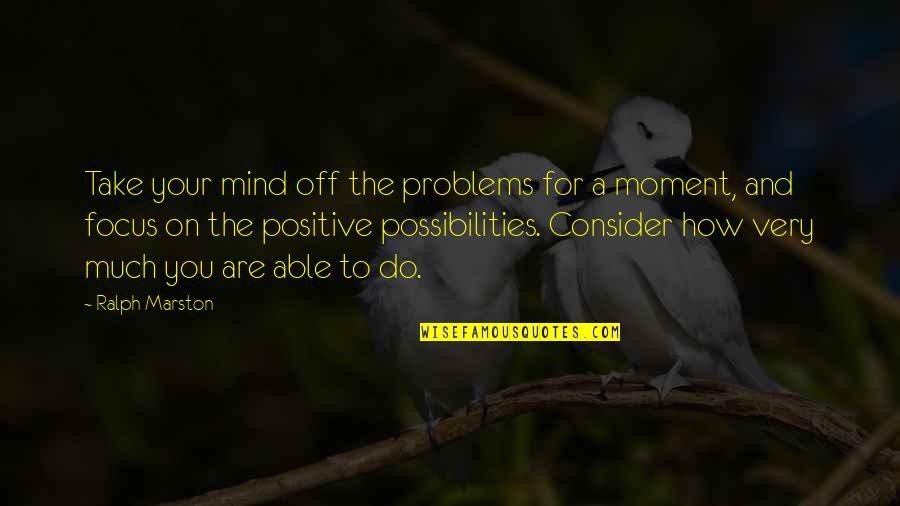 Nurse Uniform Quotes By Ralph Marston: Take your mind off the problems for a Nurse Uniform Quotes By Ralph Marston: Take your mind off the problems for a