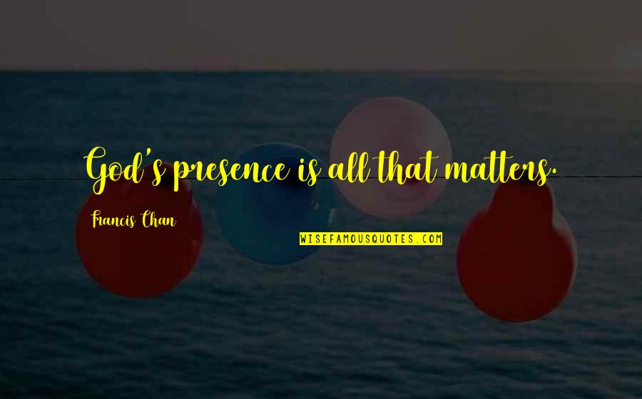 Nursemaids Wrist Quotes By Francis Chan: God's presence is all that matters.