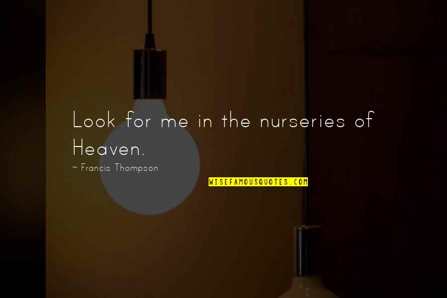Nurseries Quotes By Francis Thompson: Look for me in the nurseries of Heaven. Nurseries Quotes By Francis Thompson: Look for me in the nurseries of Heaven.
