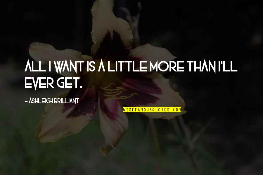 Nursery Graduation Quotes By Ashleigh Brilliant: All I want is a little more than