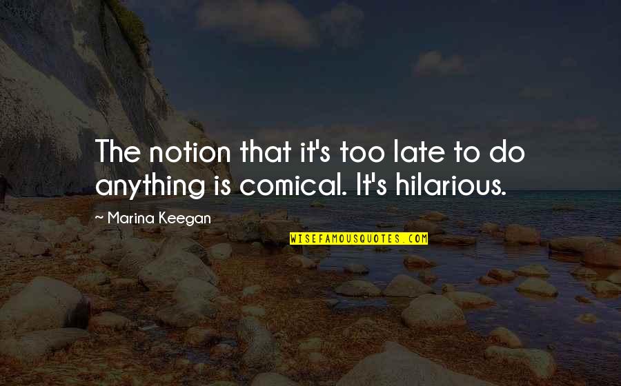 Nursery Quote Quotes By Marina Keegan: The notion that it's too late to do