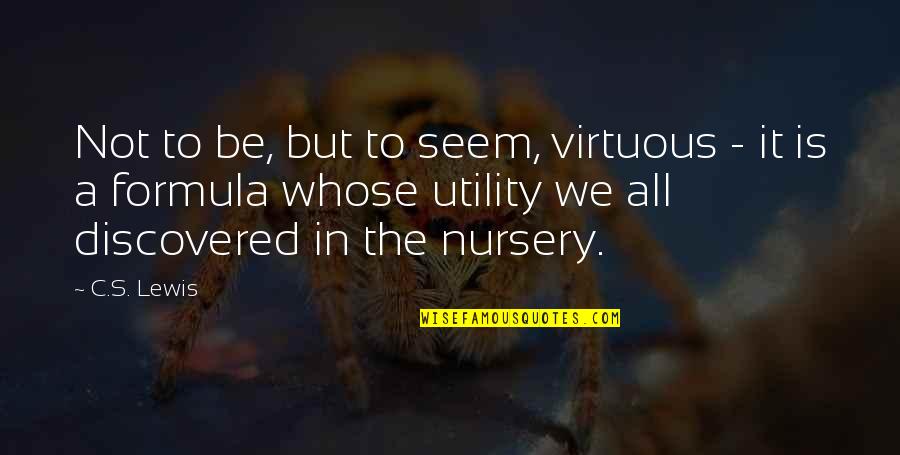 Nursery Quotes By C.S. Lewis: Not to be, but to seem, virtuous -