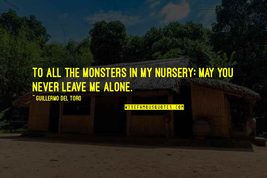 Nursery Quotes By Guillermo Del Toro: To all the monsters in my nursery: May