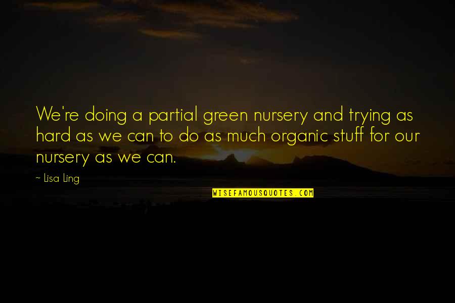 Nursery Quotes By Lisa Ling: We're doing a partial green nursery and trying
