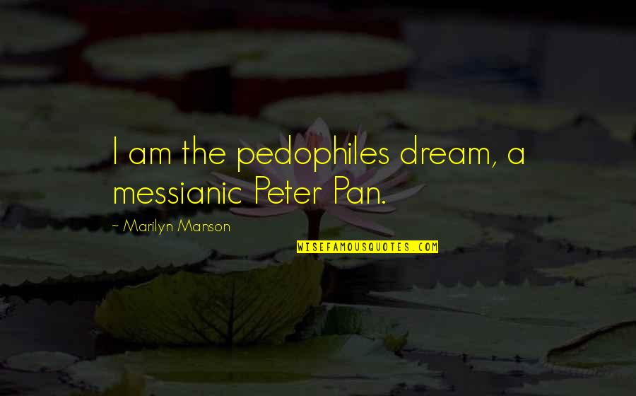 Nursery Quotes By Marilyn Manson: I am the pedophiles dream, a messianic Peter