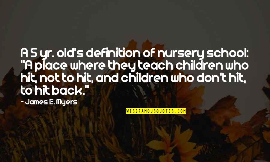 Nursery School Quotes By James E. Myers: A 5 yr. old's definition of nursery school: