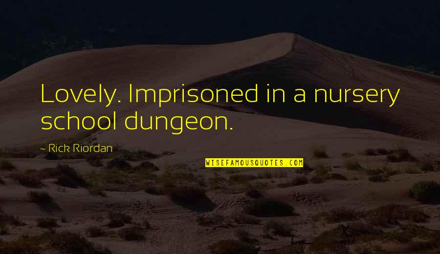 Nursery School Quotes By Rick Riordan: Lovely. Imprisoned in a nursery school dungeon.
