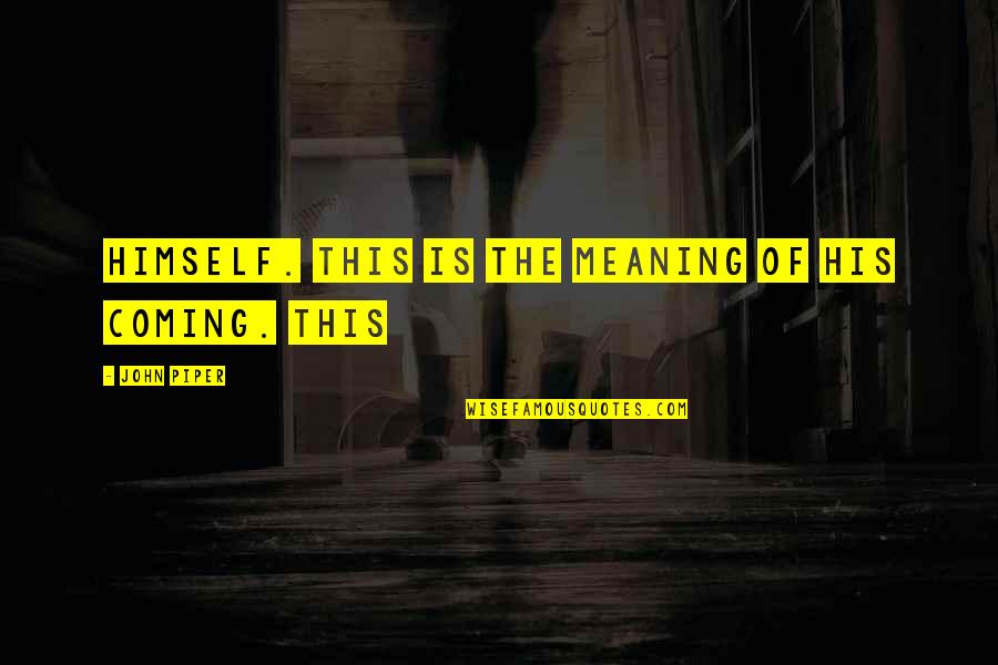 Nurses Aide Quotes By John Piper: himself. This is the meaning of his coming. Nurses Aide Quotes By John Piper: himself. This is the meaning of his coming.