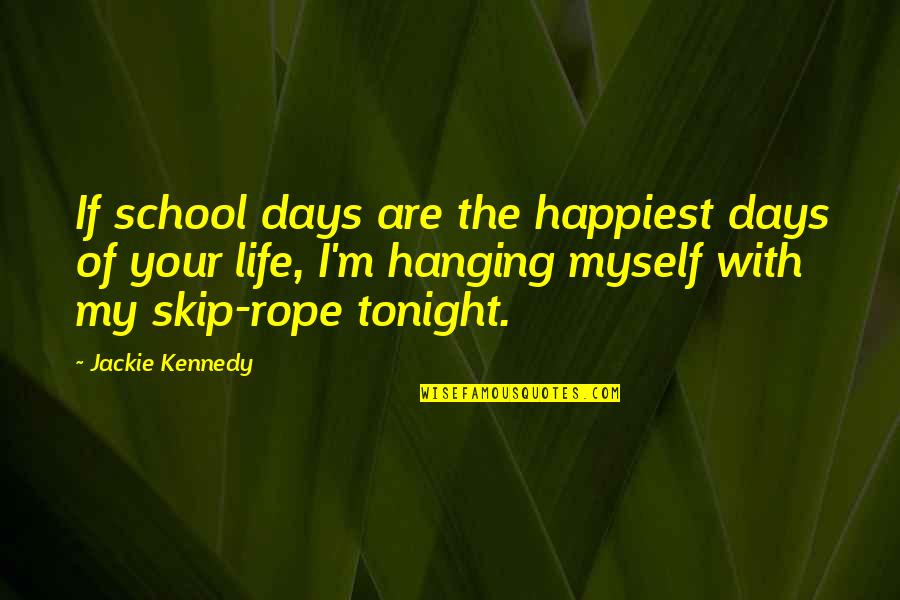 Nurses And Babies Quotes By Jackie Kennedy: If school days are the happiest days of Nurses And Babies Quotes By Jackie Kennedy: If school days are the happiest days of