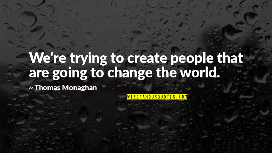 Nurses And Doctors Quotes By Thomas Monaghan: We're trying to create people that are going Nurses And Doctors Quotes By Thomas Monaghan: We're trying to create people that are going