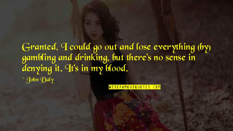 Nurses Are Amazing Quotes By John Daly: Granted, I could go out and lose everything Nurses Are Amazing Quotes By John Daly: Granted, I could go out and lose everything