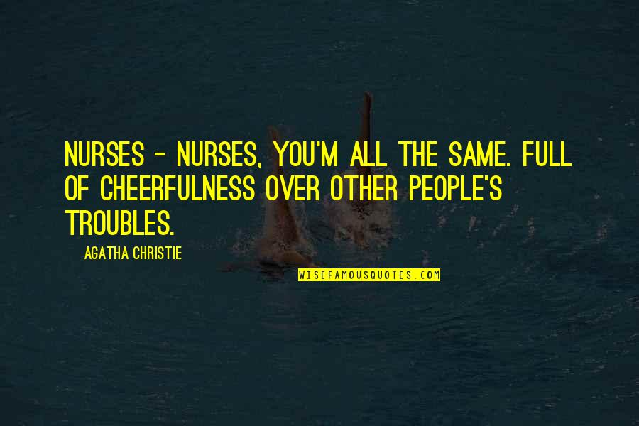 Nurses Quotes By Agatha Christie: Nurses - nurses, you'm all the same. Full Nurses Quotes By Agatha Christie: Nurses - nurses, you'm all the same. Full